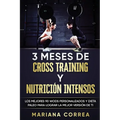 3 MESES DE CROSS TRAINING y NUTRICION INTENSOS: LOS MEJORES 90 WODS PERSONALIZADOS y DIETA PALEO PARA LOGRAR LA MEJOR VERSION DE TI - Paperback