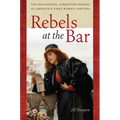 Rebels at the Bar: The Fascinating, Forgotten Stories of America's First Women Lawyers - Paperback