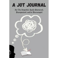 A Jot Journal For The Forgetful, Easily Distracted, Disorganized, and/or Discouraged - Hardcover