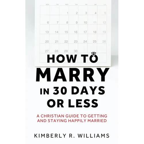 How to Marry in 30 Days or Less: A Christian guide to getting and staying happily married - Paperback