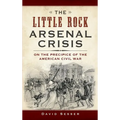The Little Rock Arsenal Crisis: On the Precipice of the American Civil War - Hardcover