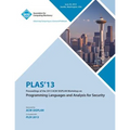 PLAS 13 Proceedings of the 2013 ACM SIGPLAN Workshop on Programming Languages and Analysis for Security - Paperback