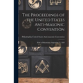 The Proceedings of the United States Anti-Masonic Convention: Held at Philadelphia, September 11, 1830 - Paperback
