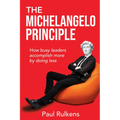The Michelangelo Principle: How Busy Leaders Accomplish More by Doing Less - Paperback