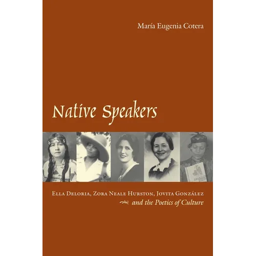 Native Speakers: Ella Deloria, Zora Neale Hurston, Jovita Gonzalez, and the Poetics of Culture - Paperback