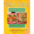 Be Free Cooking- The Allergen-Aware Cook: Recipes with and without gluten, wheat, dairy, casein, egg, nut, corn and soy - Paperback