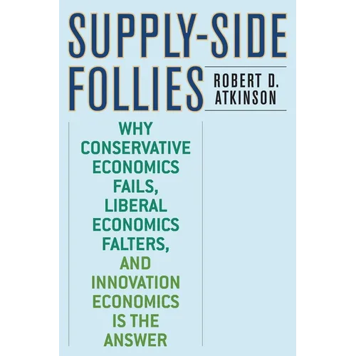 Supply-Side Follies: Why Conservative Economics Fails, Liberal Economics Falters, and Innovation Economics Is the Answer - Paperback