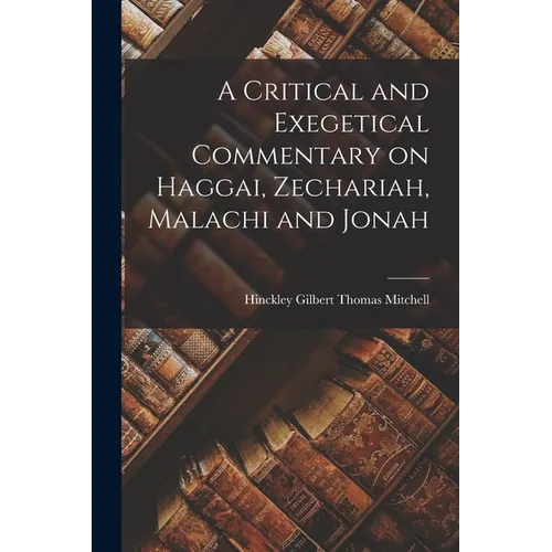 A Critical and Exegetical Commentary on Haggai, Zechariah, Malachi and Jonah - Paperback