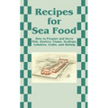 Recipes for Sea Food: How to Prepare and Serve Fish, Oysters, Clams, Scallops, Lobsters, Crabs, and Shrimp - Paperback