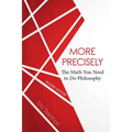 More Precisely: The Math You Need to Do Philosophy - Second Edition - Paperback