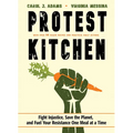 Protest Kitchen: Fight Injustice, Save the Planet, and Fuel Your Resistance One Meal at a Time - Hardcover