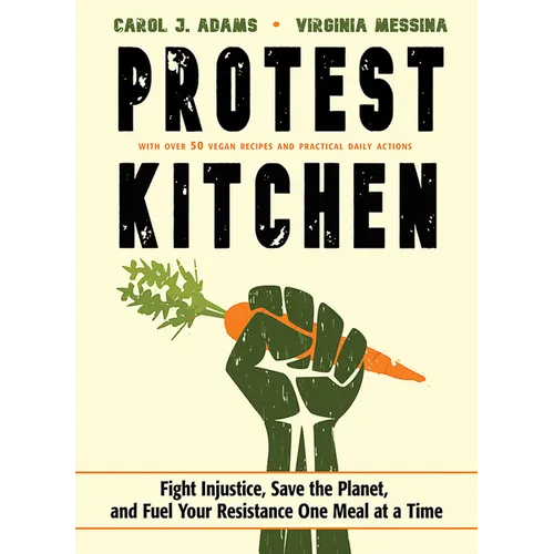 Protest Kitchen: Fight Injustice, Save the Planet, and Fuel Your Resistance One Meal at a Time - Hardcover
