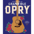 100 Years of Grand OLE Opry: A Celebration of the Artists, the Fans, and the Home of Country Music - Hardcover