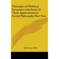 Principles of Political Economy with Some of Their Applications to Social Philosophy Part Two - Hardcover
