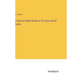 A Book of Golden Deeds of All Times and All Lands - Hardcover
