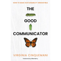 The Good Communicator: How to Make Sustainability Irresistible - Paperback