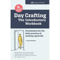 Day Crafting: The Introductory Workbook: Foundations for the daily practice of making a good life - Paperback
