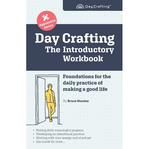 Day Crafting: The Introductory Workbook: Foundations for the daily practice of making a good life - Paperback