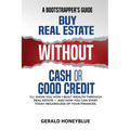 Buy Real Estate Without Cash or Good Credit: A Bootstrappers Guide - Paperback