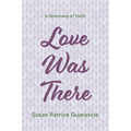 Love Was There: A Testimony of Faith - Hardcover