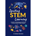 Igniting Stem Learning: A Guide to Designing an Authentic Primary School Stem Program - Paperback