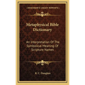 Metaphysical Bible Dictionary: An Interpretation Of The Symbolical Meaning Of Scripture Names - Hardcover