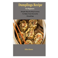 Dumplings: Dumplings: Simple Guide To Dumplings Recipe - Paperback