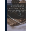 Gunn's Domestic Medicine, Or, Poor Man's Friend, in the Hours of Affliction, Pain, and Sickness - Paperback