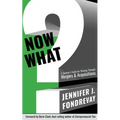 Now What?: A Survivor's Guide for Thriving Through Mergers and Acquisitions - Paperback