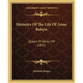 Memoirs Of The Life Of Anne Boleyn: Queen Of Henry VIII (1822) - Paperback