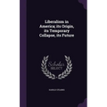 Liberalism in America; its Origin, its Temporary Collapse, its Future - Hardcover