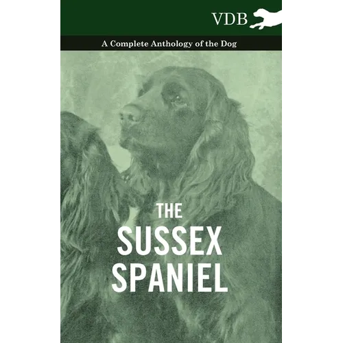 The Sussex Spaniel - A Complete Anthology of the Dog - Hardcover