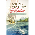 Sailing Adventures in Paradise: South Seas Cruising in a Sailboat - Paperback