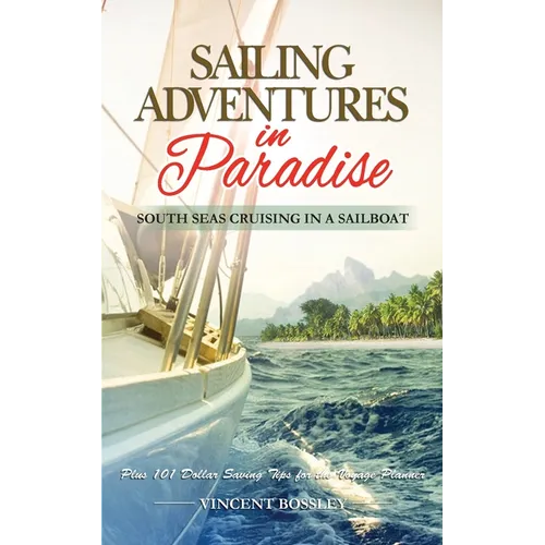 Sailing Adventures in Paradise: South Seas Cruising in a Sailboat - Paperback