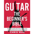 Guitar - The Beginners Bible (5 in 1): The Practical Guide to Music Theory, Chords, Scales, Guitar Exercises and How to Memorize the Fretboard - Paperback