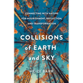 Collisions of Earth and Sky: Connecting with Nature for Nourishment, Reflection, and Transformation - Hardcover