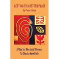 Getting to a Better Place: A Way for Men (and Women) to Chart a New Path - Paperback
