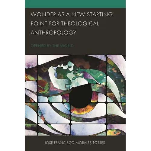 Wonder as a New Starting Point for Theological Anthropology: Opened by the World - Hardcover