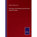 The History of Free Masonry and the Grand Lodge of Scotland - Paperback