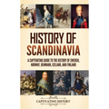 History of Scandinavia: A Captivating Guide to the History of Sweden, Norway, Denmark, Iceland, and Finland - Hardcover