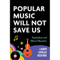 Popular Music Will Not Save Us: Capitalism and Music Education - Hardcover