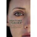 Anatomy of Grief: An Inspirational Guide to Surviving the Death of Your Child - Paperback