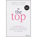 To the Top: How Women in Corporate Leadership Are Rewriting the Rules for Success - Hardcover