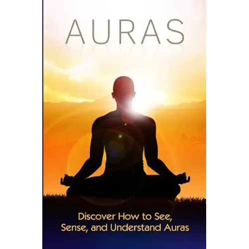 Auras: Discover How to See, Sense, and Understand Auras - Paperback