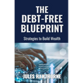 The Debt-Free Blueprint: Strategies to Build Wealth - Paperback