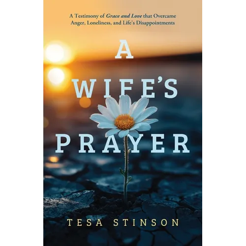 A Wife's Prayer: A Testimony of Grace and Love that Overcame Anger, Loneliness, and Life's Disappointments - Paperback
