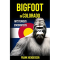 Bigfoot in Colorado: Mysterious Encounters - Paperback