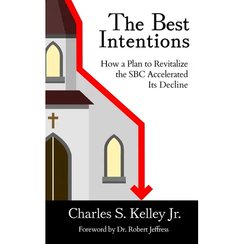 The Best Intentions: How a Plan to Revitalize the SBC Accelerated Its Decline - Paperback