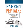 Parent Pep Talks: The 10 Mental Skills Your Child Must Have to Succeed in School, Sports, and Life - Paperback