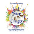 Eat Your Crusts: Life Lines and Laugh Lines of a Sweetly Warped Woman - Paperback